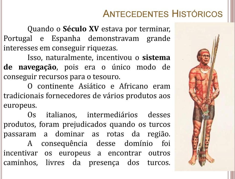 O continente Asiático e Africano eram tradicionais fornecedores de vários produtos aos europeus.