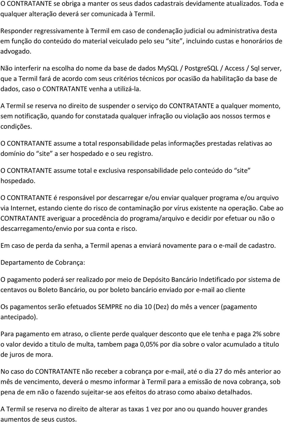 Não interferir na escolha do nome da base de dados MySQL / PostgreSQL / Access / Sql server, que a Termil fará de acordo com seus critérios técnicos por ocasião da habilitação da base de dados, caso