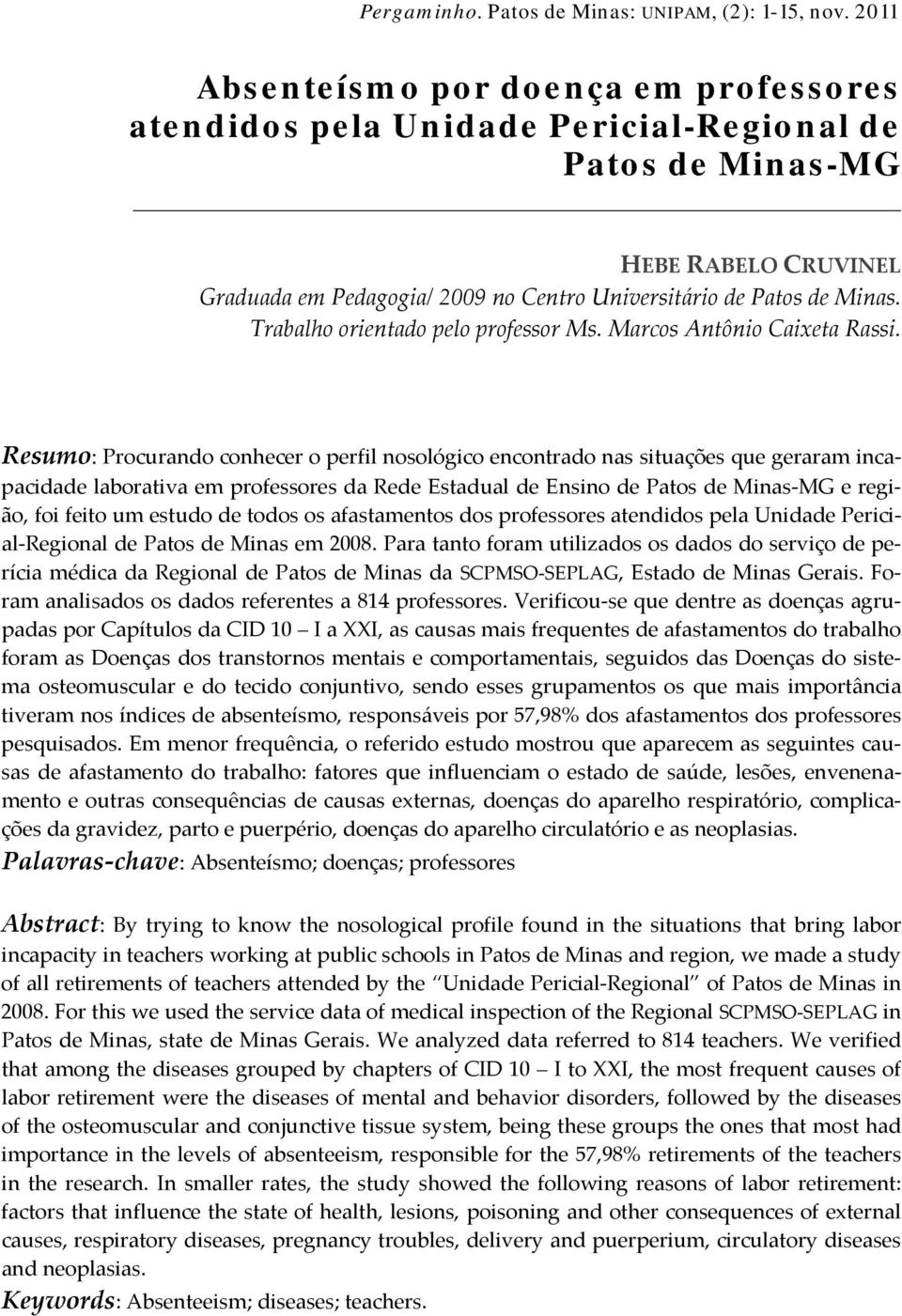 Resumo: Procurando conhecer o perfil nosológico encontrado nas situações que geraram incapacidade laborativa em professores da Rede Estadual de Ensino de Patos de MinasMG e região, foi feito um