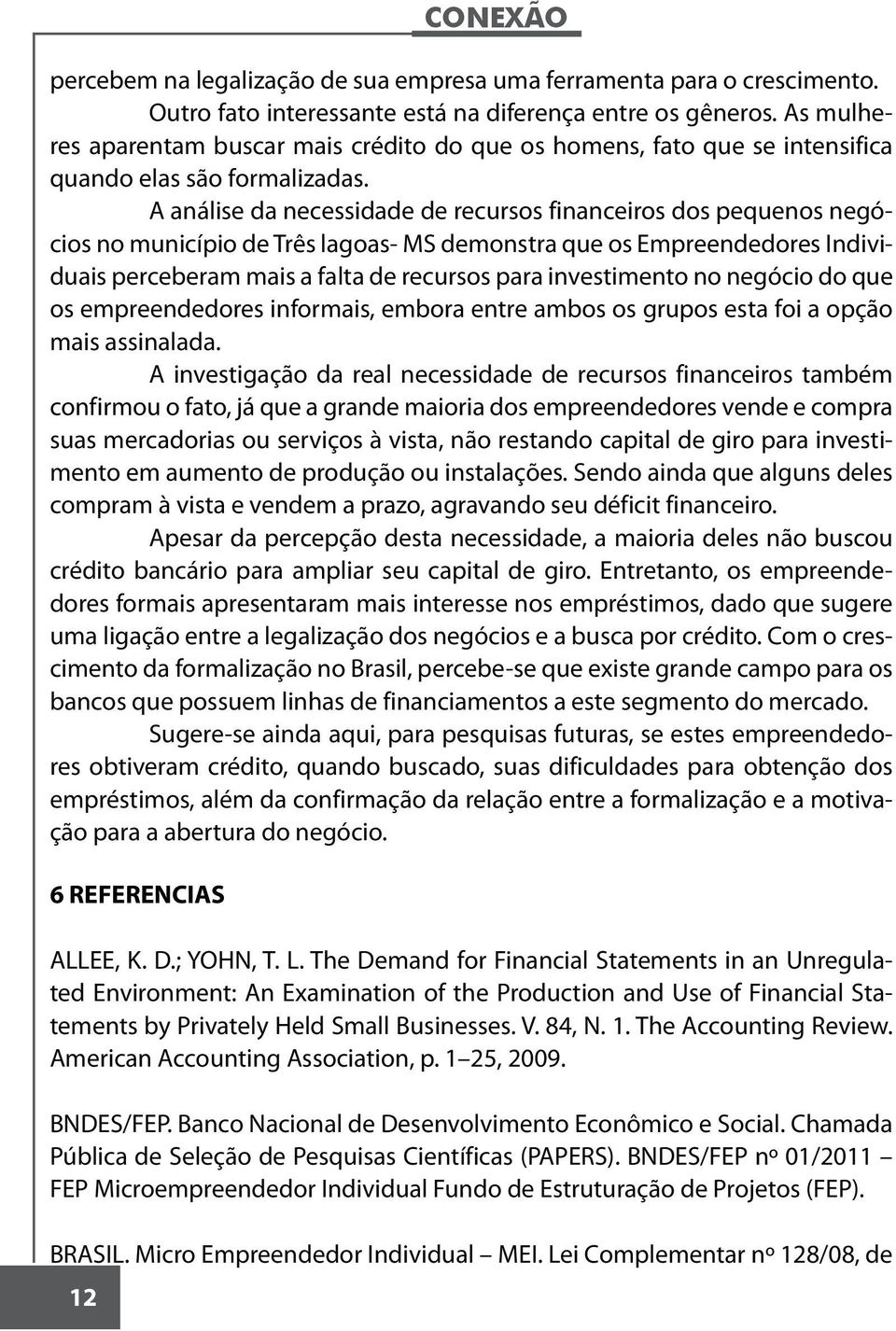 A análise da necessidade de recursos financeiros dos pequenos negócios no município de Três lagoas- MS demonstra que os Empreendedores Individuais perceberam mais a falta de recursos para