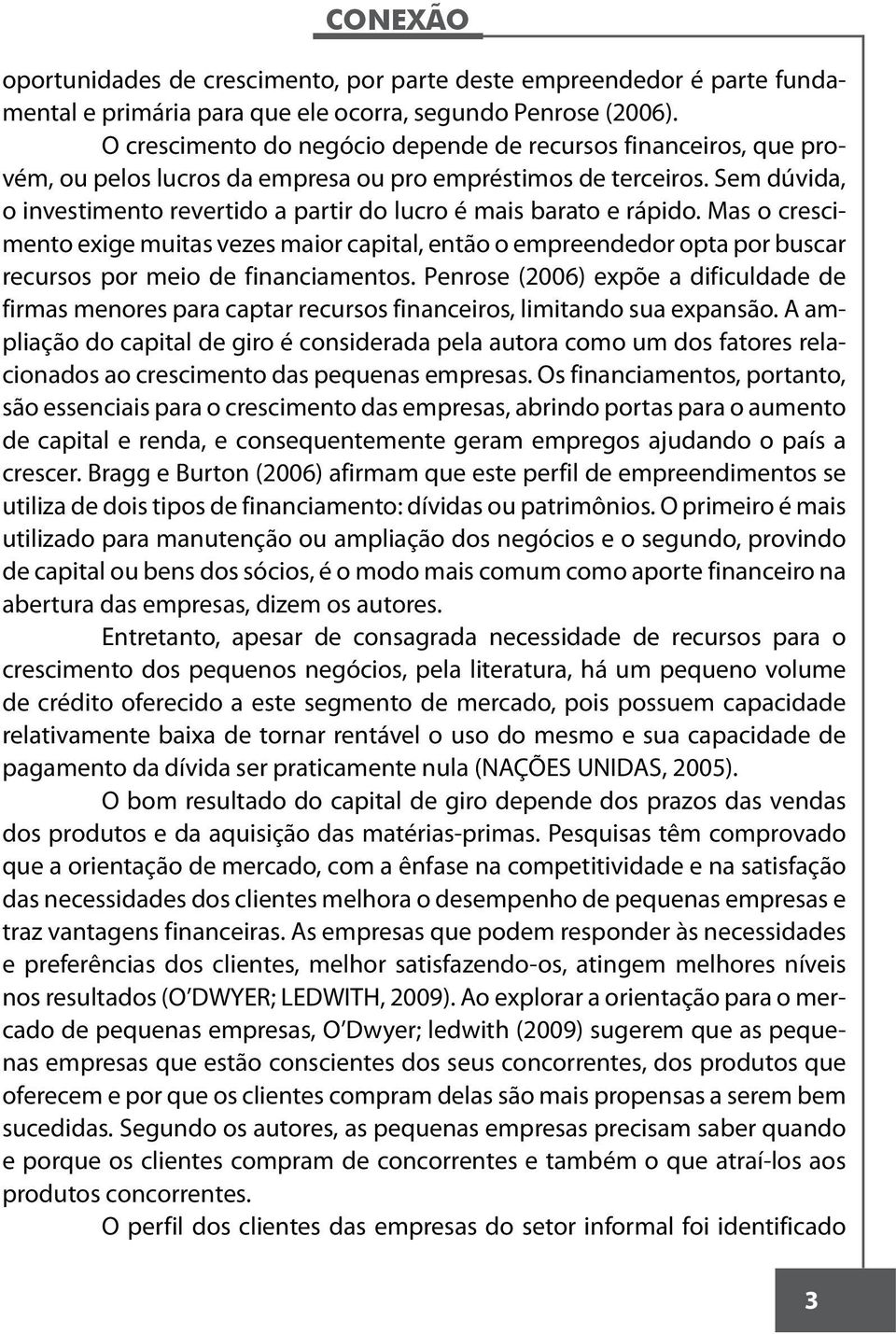 Sem dúvida, o investimento revertido a partir do lucro é mais barato e rápido.