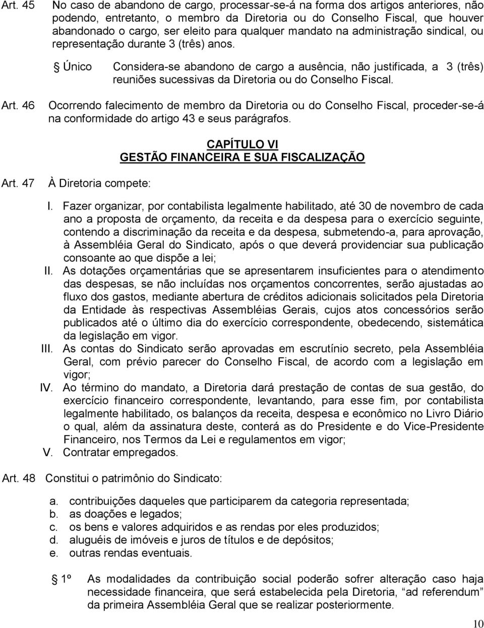 Único Considera-se abandono de cargo a ausência, não justificada, a 3 (três) reuniões sucessivas da Diretoria ou do Conselho Fiscal. Art.