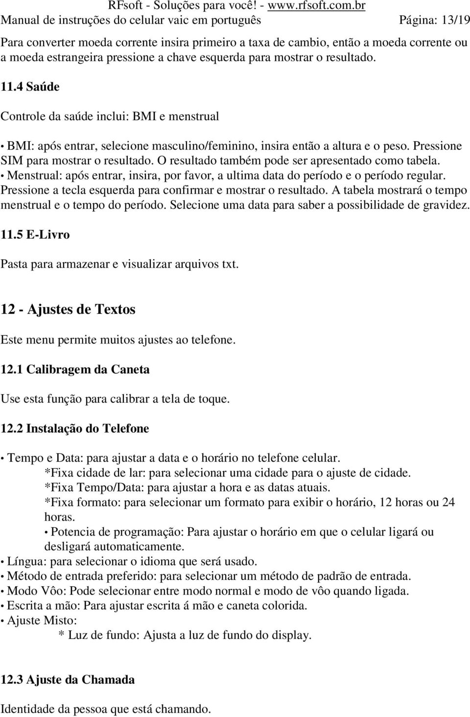 Pressione SIM para mostrar o resultado. O resultado também pode ser apresentado como tabela. Menstrual: após entrar, insira, por favor, a ultima data do período e o período regular.