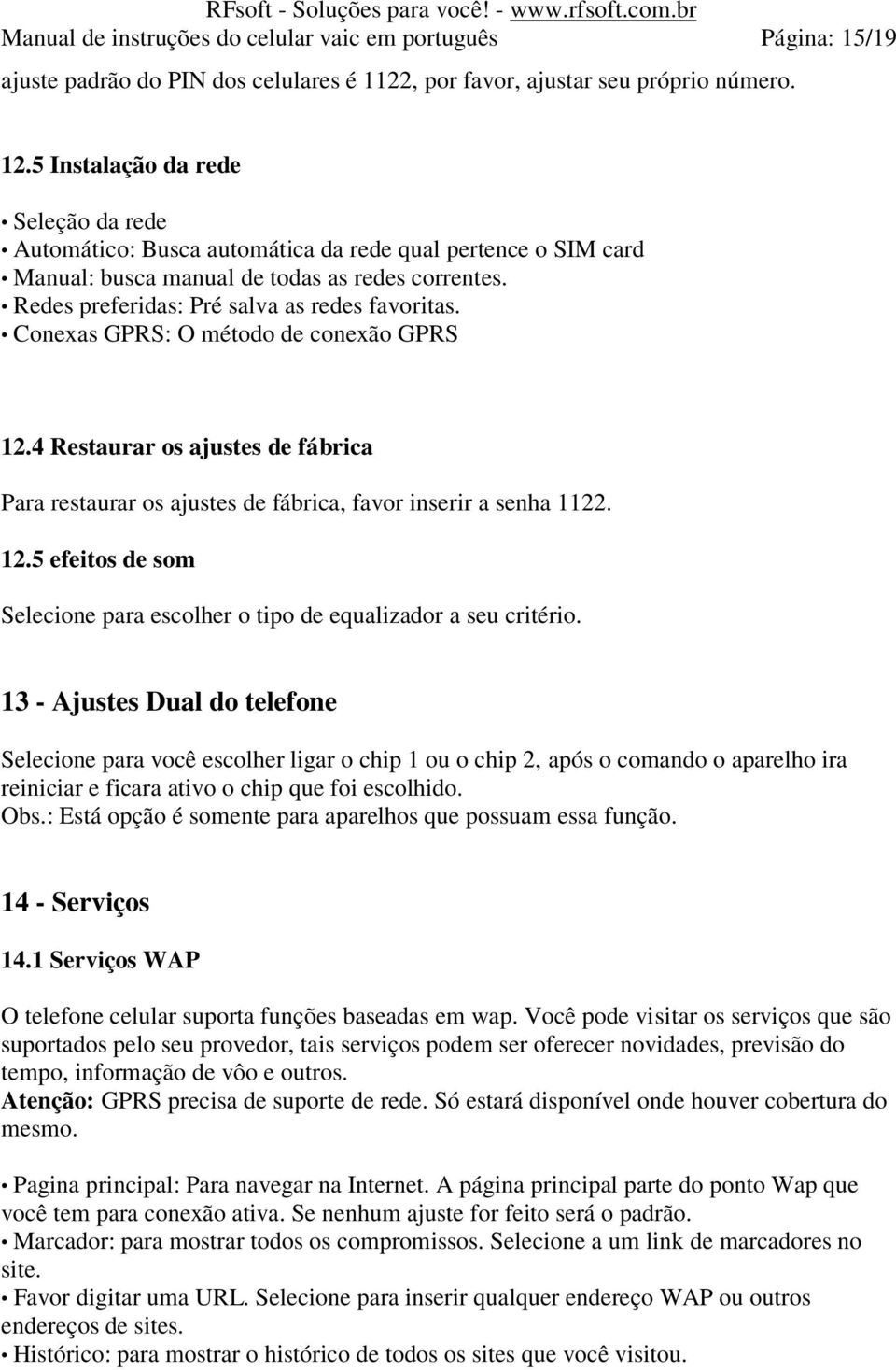 Conexas GPRS: O método de conexão GPRS 12.4 Restaurar os ajustes de fábrica Para restaurar os ajustes de fábrica, favor inserir a senha 1122. 12.5 efeitos de som Selecione para escolher o tipo de equalizador a seu critério.