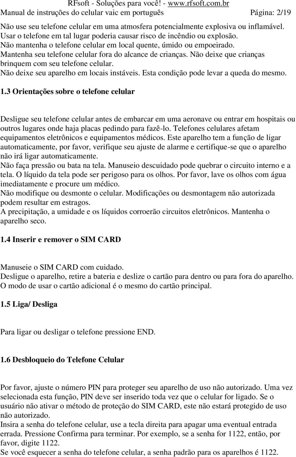 Mantenha seu telefone celular fora do alcance de crianças. Não deixe que crianças brinquem com seu telefone celular. Não deixe seu aparelho em locais instáveis.