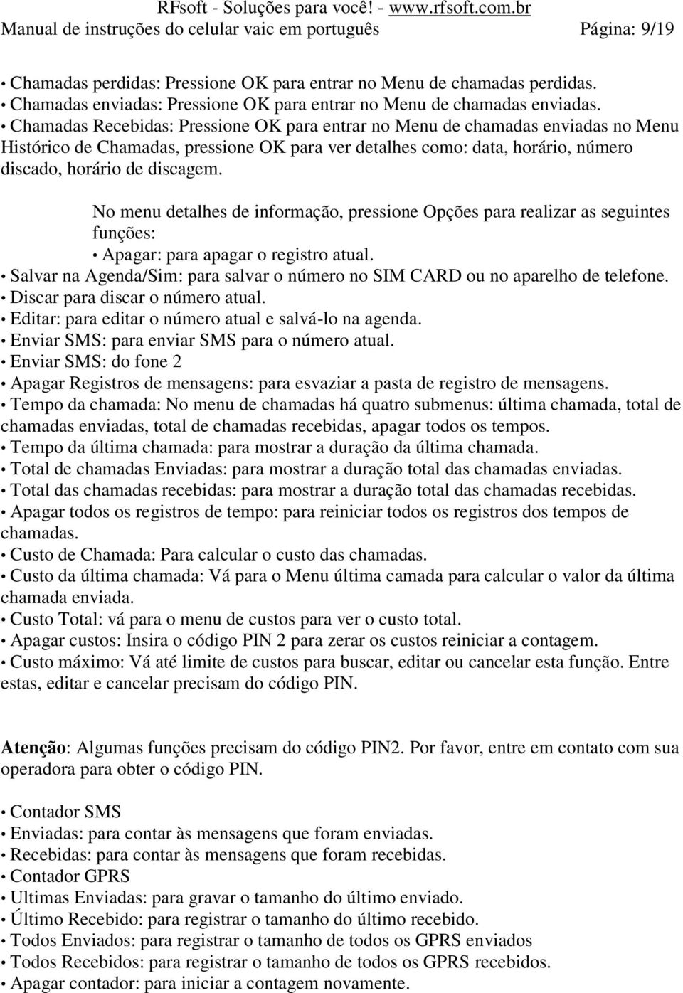 Chamadas Recebidas: Pressione OK para entrar no Menu de chamadas enviadas no Menu Histórico de Chamadas, pressione OK para ver detalhes como: data, horário, número discado, horário de discagem.