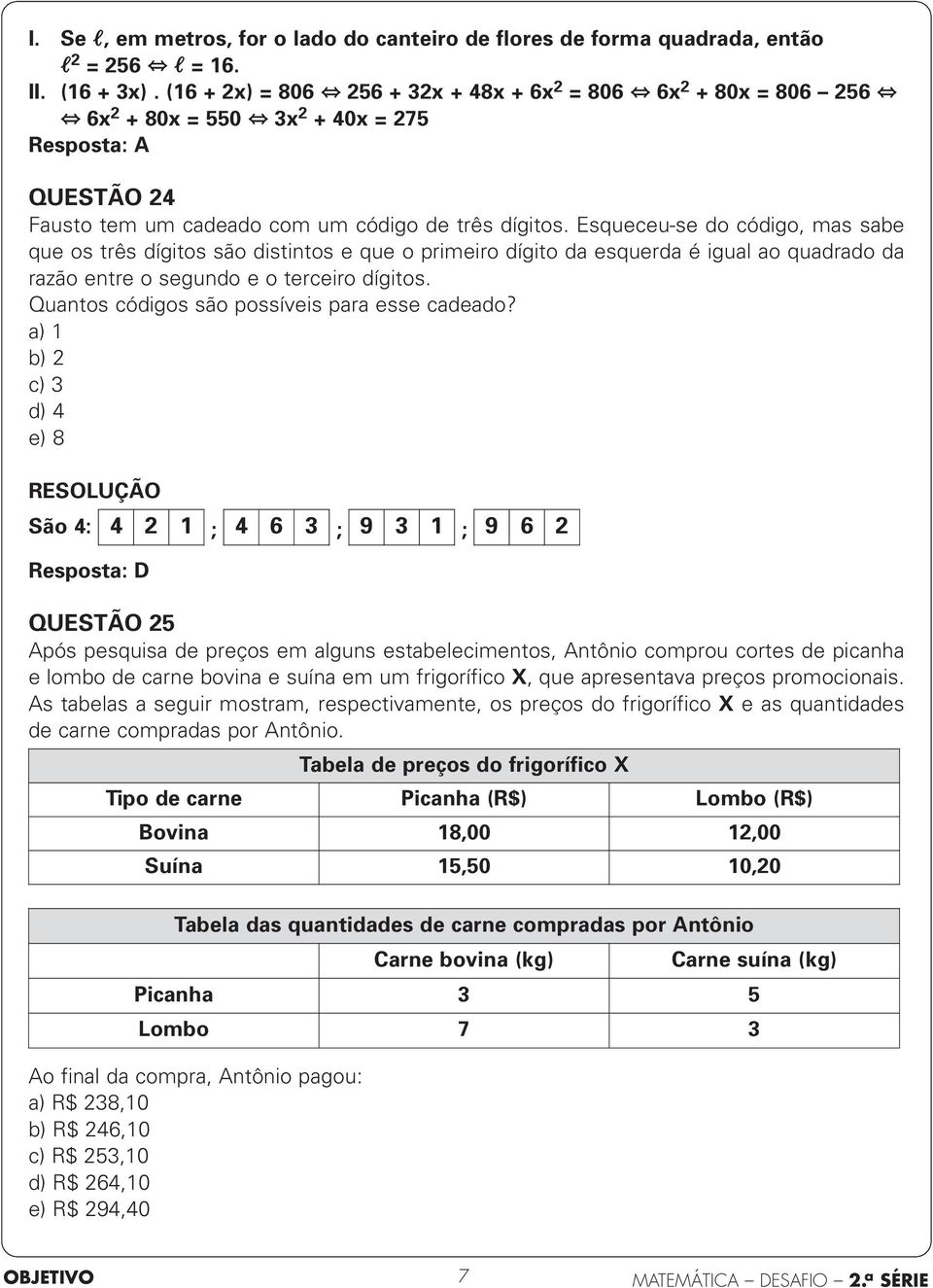 Esqueceu-se do código, mas sabe que os três dígitos são distintos e que o primeiro dígito da esquerda é igual ao quadrado da razão entre o segundo e o terceiro dígitos.