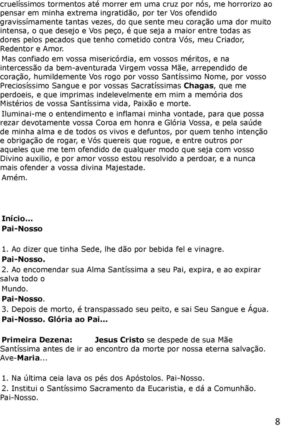 Mas confiado em vossa misericórdia, em vossos méritos, e na intercessão da bem-aventurada Virgem vossa Mãe, arrependido de coração, humildemente Vos rogo por vosso Santíssimo Nome, por vosso