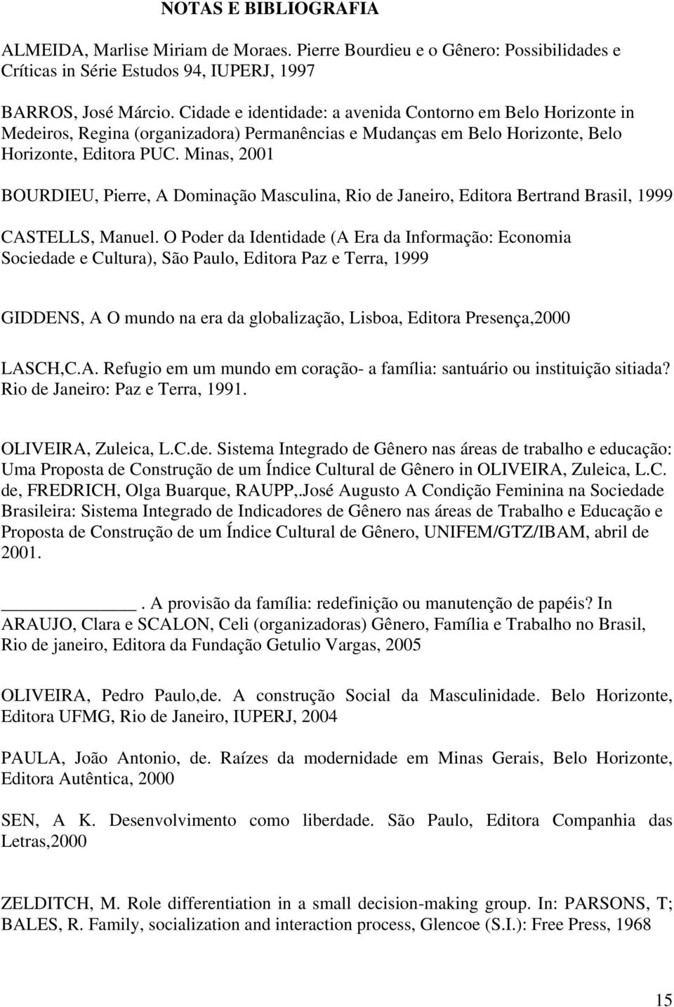 Minas, 2001 BOURDIEU, Pierre, A Dominação Masculina, Rio de Janeiro, Editora Bertrand Brasil, 1999 CASTELLS, Manuel.