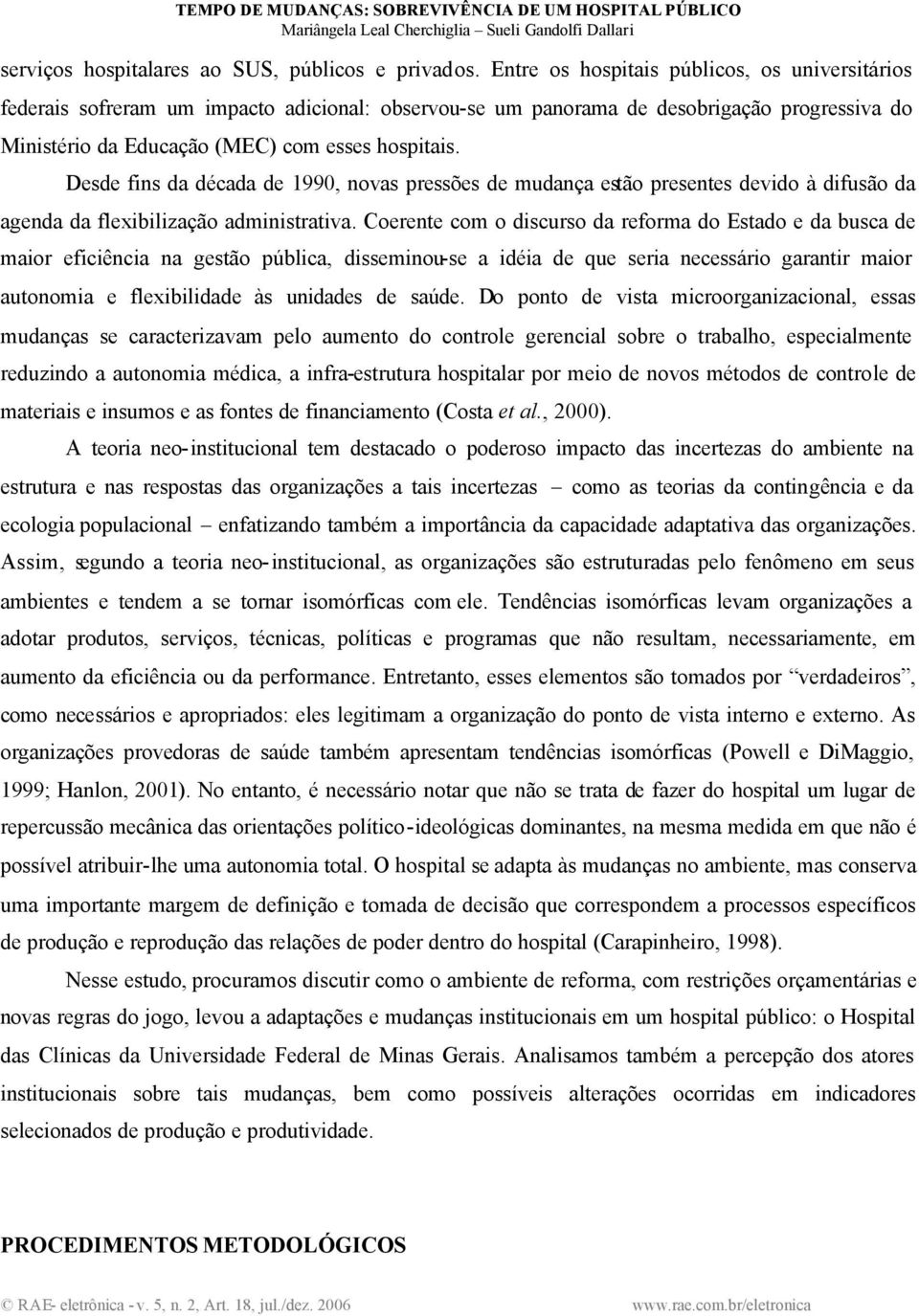 Desde fins da década de 1990, novas pressões de mudança estão presentes devido à difusão da agenda da flexibilização administrativa.