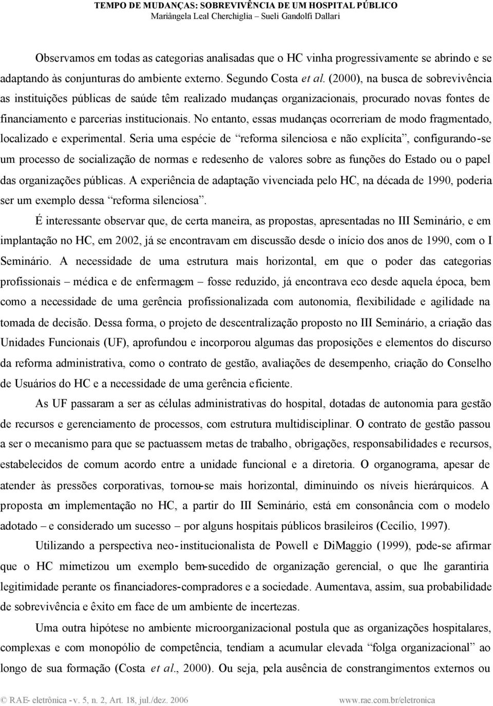 No entanto, essas mudanças ocorreriam de modo fragmentado, localizado e experimental.