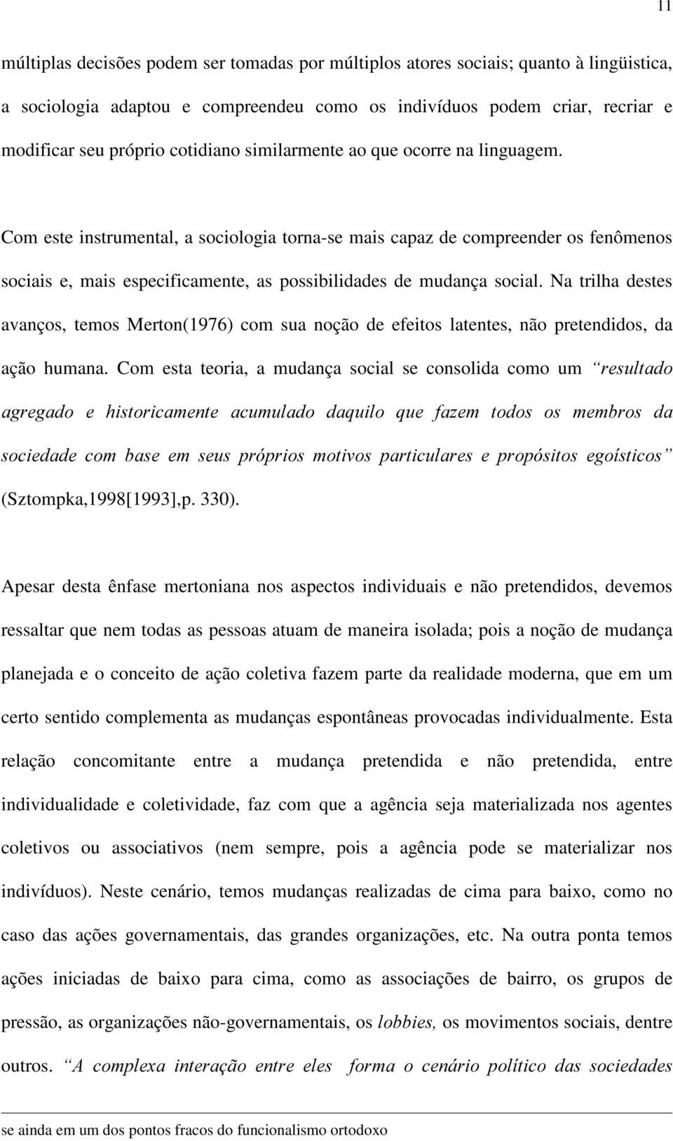 Com este instrumental, a sociologia torna-se mais capaz de compreender os fenômenos sociais e, mais especificamente, as possibilidades de mudança social.