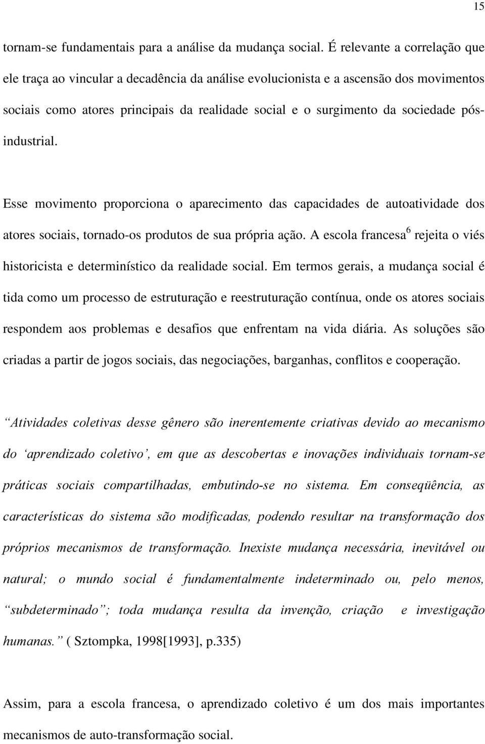 pósindustrial. Esse movimento proporciona o aparecimento das capacidades de autoatividade dos atores sociais, tornado-os produtos de sua própria ação.