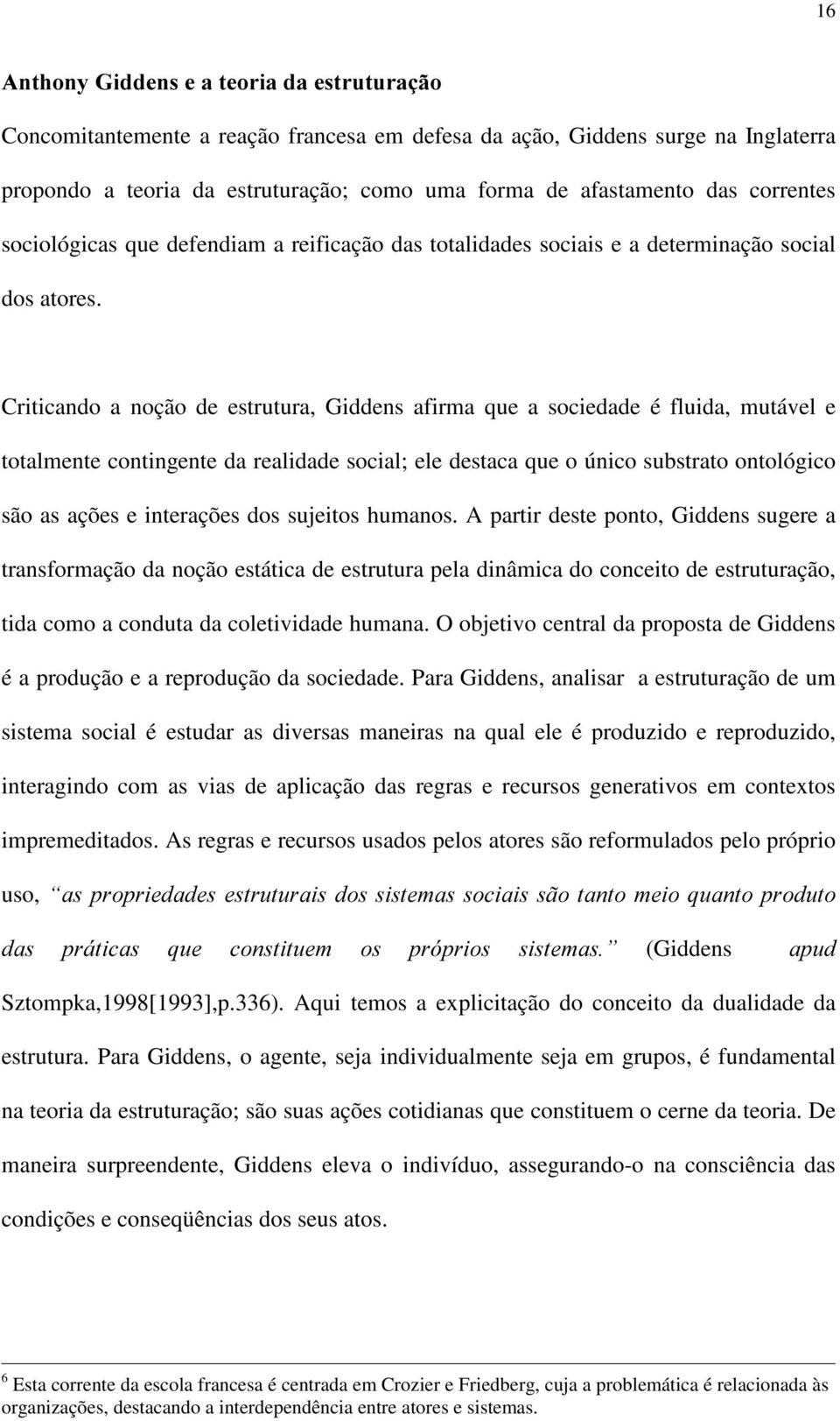 Criticando a noção de estrutura, Giddens afirma que a sociedade é fluida, mutável e totalmente contingente da realidade social; ele destaca que o único substrato ontológico são as ações e interações