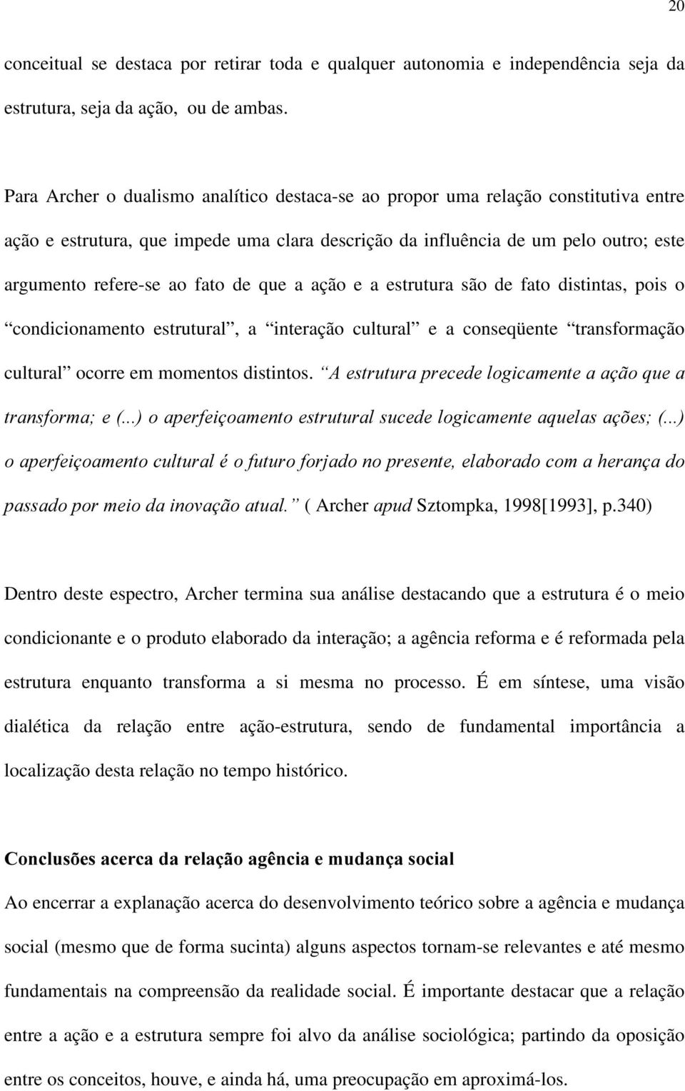 de que a ação e a estrutura são de fato distintas, pois o condicionamento estrutural, a interação cultural e a conseqüente transformação cultural ocorre em momentos distintos.