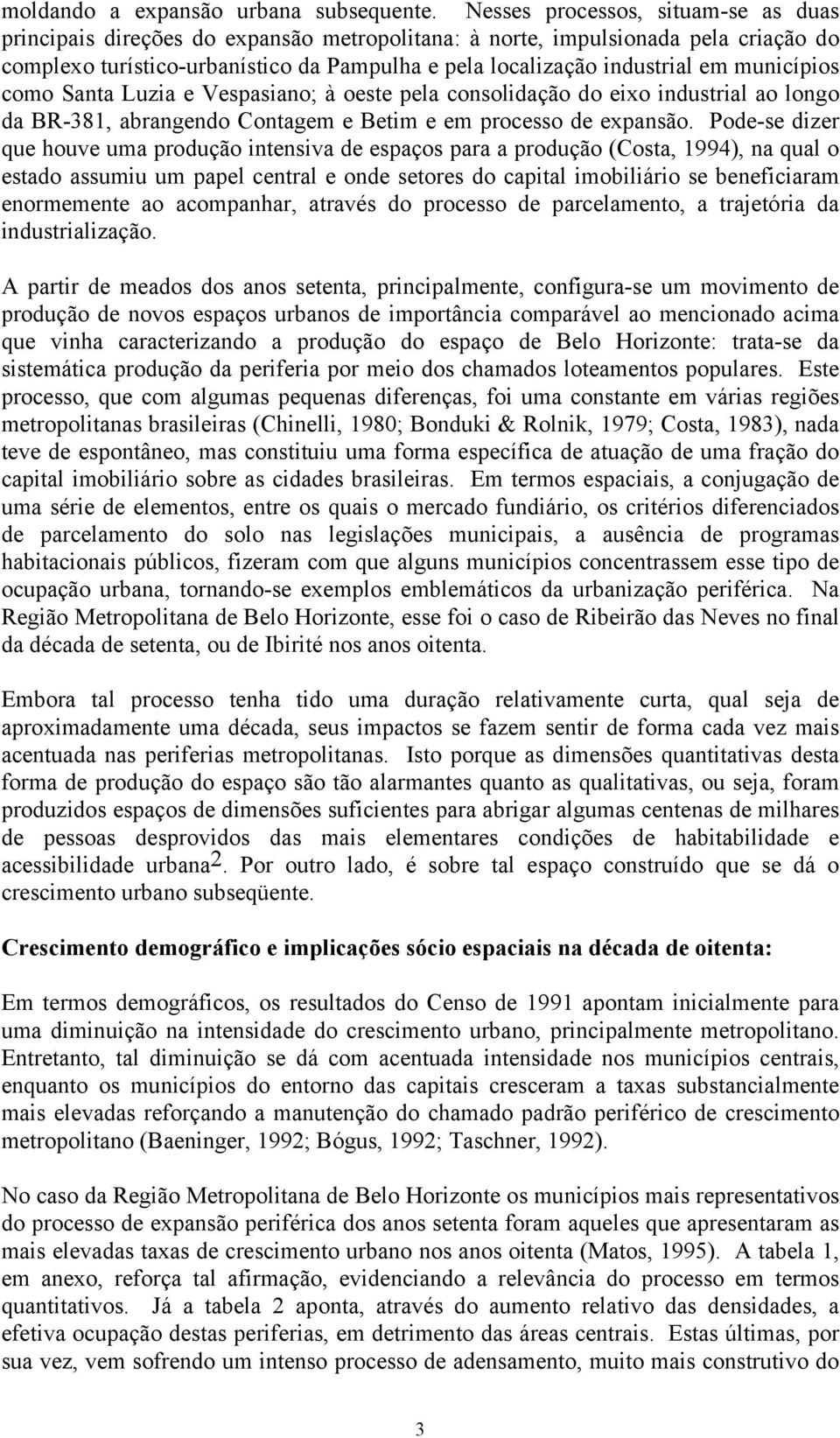 municípios como Santa Luzia e Vespasiano; à oeste pela consolidação do eixo industrial ao longo da BR-381, abrangendo Contagem e Betim e em processo de expansão.