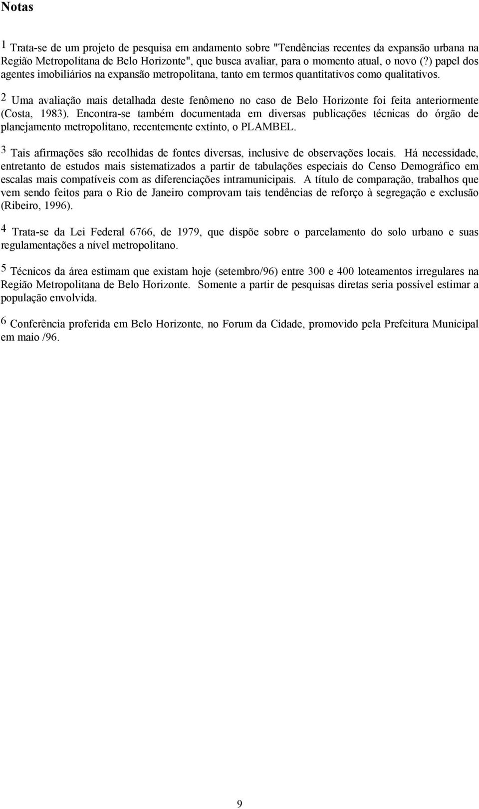 2 Uma avaliação mais detalhada deste fenômeno no caso de Belo Horizonte foi feita anteriormente (Costa, 1983).