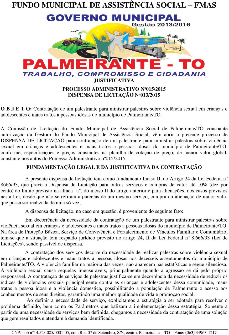 A Comissão de Licitação do Fundo Municipal de Assistência Social de Palmeirante/TO consoante autorização da Gestora do Fundo Municipal de Assistência Social, vêm abrir o presente processo de DISPENSA