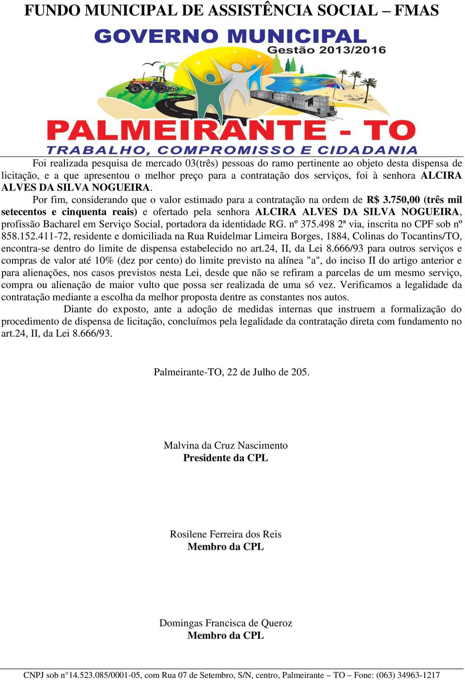 750,00 (três mil setecentos e cinquenta reais) e ofertado pela senhora ALCIRA ALVES DA SILVA NOGUEIRA, profissão Bacharel em Serviço Social, portadora da identidade RG. nº 375.