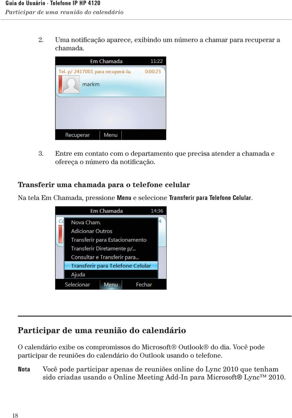 Transferir uma chamada para o telefone celular Na tela Em Chamada, pressione Menu e selecione Transferir para Telefone Celular.