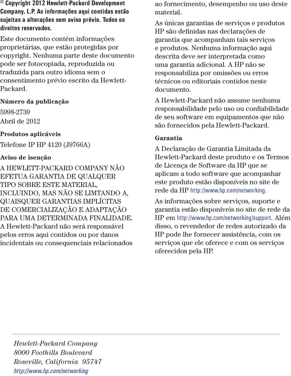 Nenhuma parte deste documento pode ser fotocopiada, reproduzida ou traduzida para outro idioma sem o consentimento prévio escrito da Hewlett- Packard.