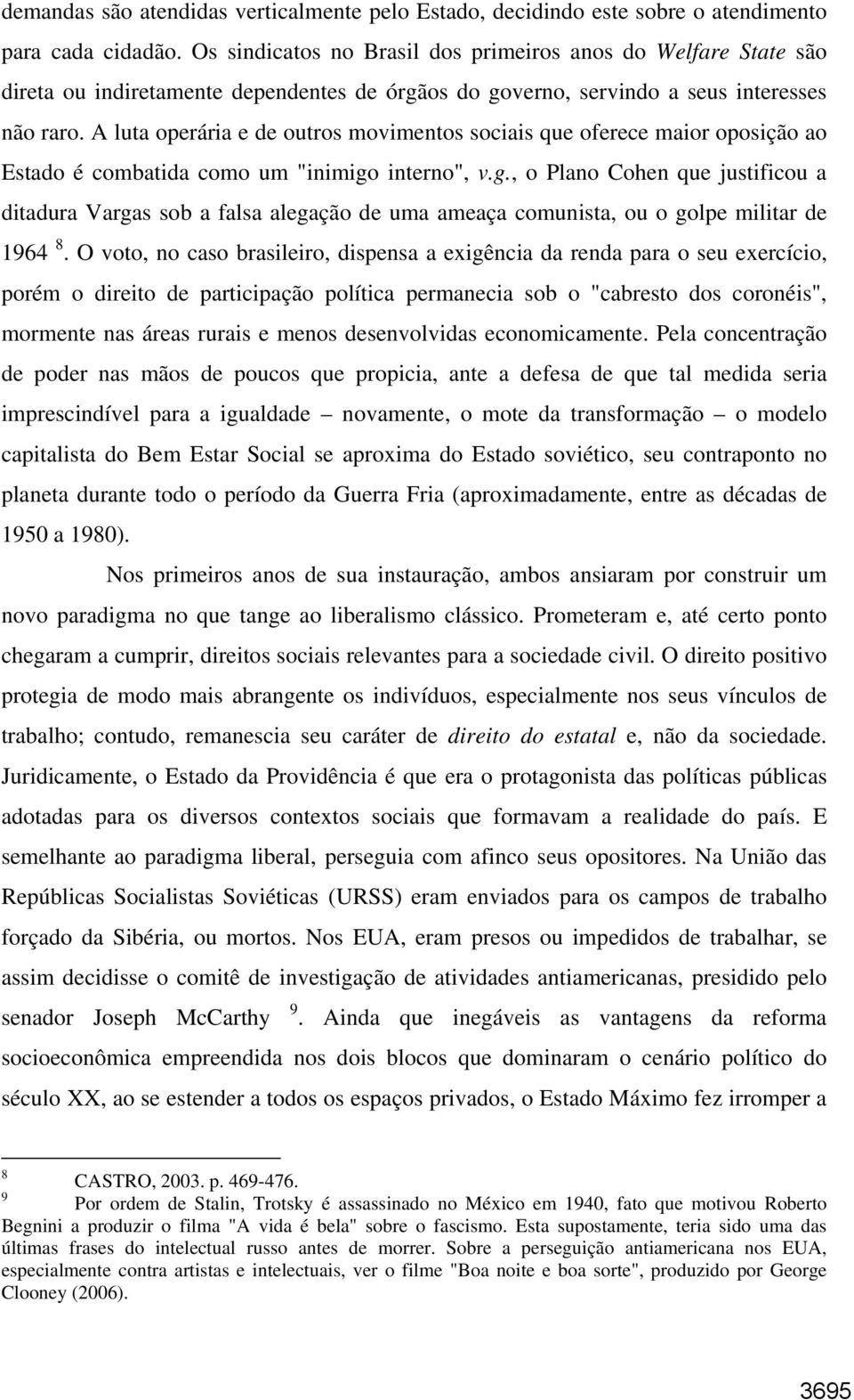 A luta operária e de outros movimentos sociais que oferece maior oposição ao Estado é combatida como um "inimigo