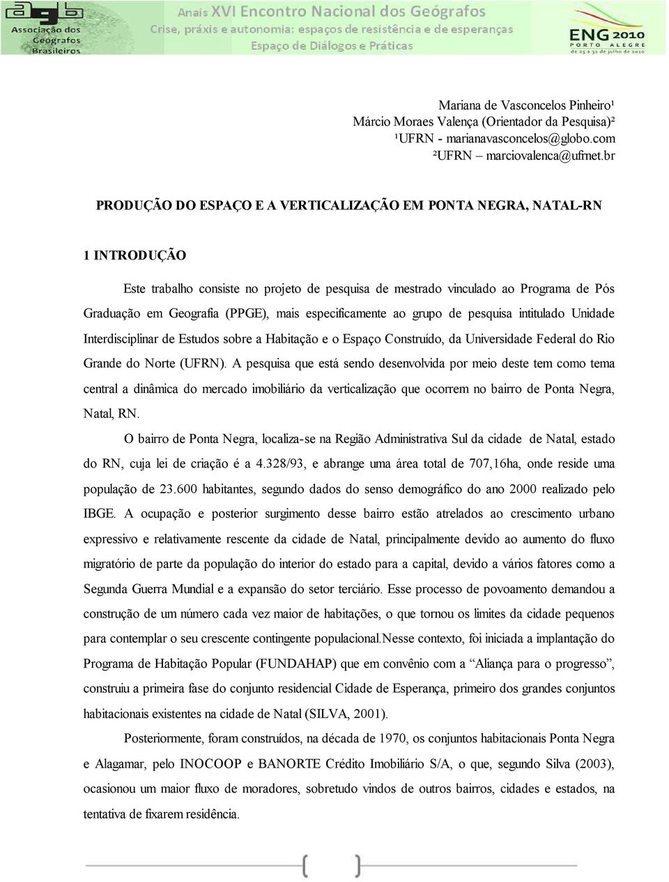 mais especificamente ao grupo de pesquisa intitulado Unidade Interdisciplinar de Estudos sobre a Habitação e o Espaço Construído, da Universidade Federal do Rio Grande do Norte (UFRN).