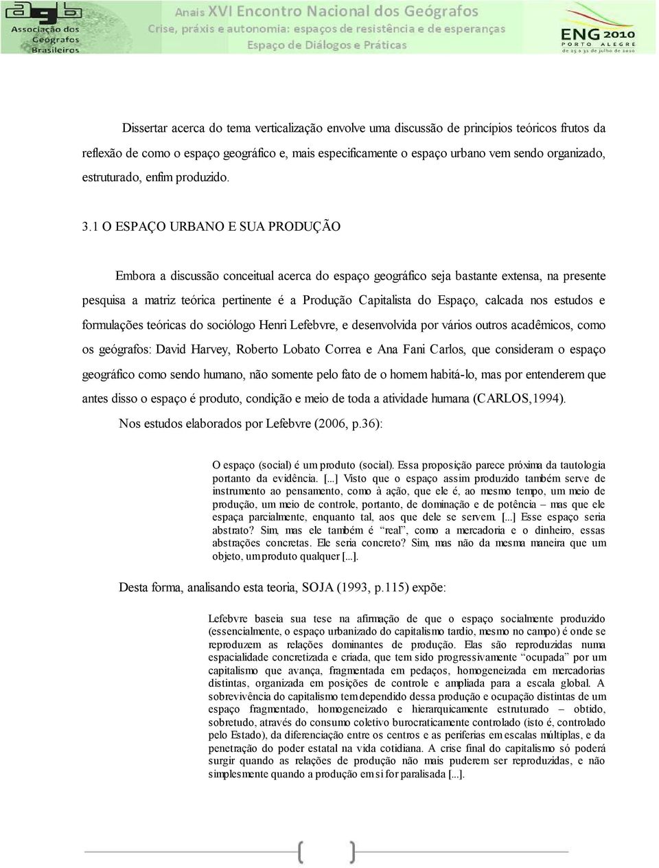 1 O ESPAÇO URBANO E SUA PRODUÇÃO Embora a discussão conceitual acerca do espaço geográfico seja bastante extensa, na presente pesquisa a matriz teórica pertinente é a Produção Capitalista do Espaço,