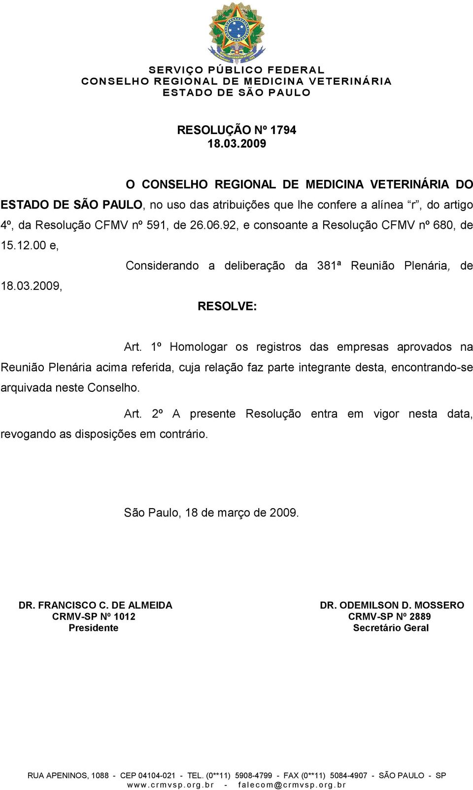 1º Homologar os registros das empresas aprovados na Reunião Plenária acima referida, cuja relação faz parte integrante desta, encontrando-se arquivada neste Conselho.