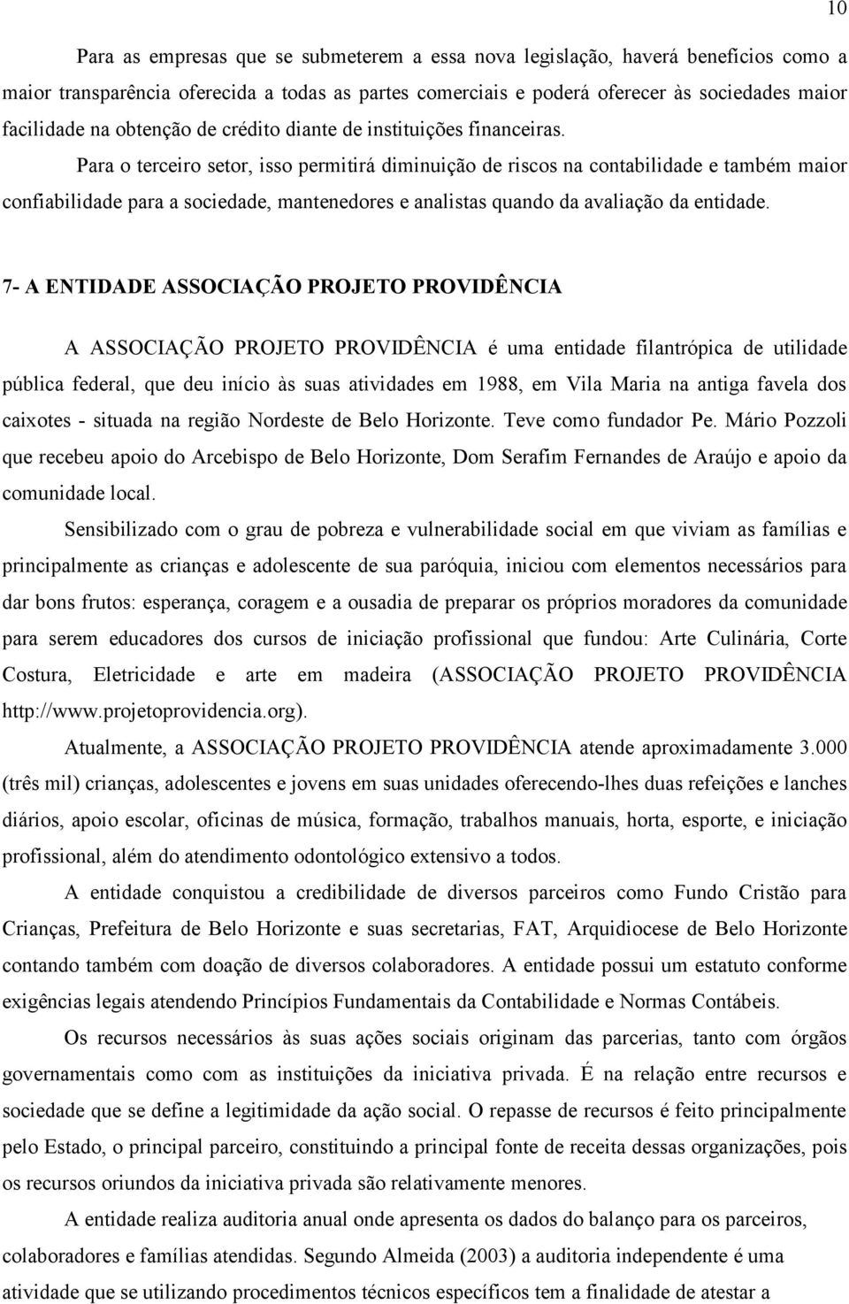 Para o terceiro setor, isso permitirá diminuição de riscos na contabilidade e também maior confiabilidade para a sociedade, mantenedores e analistas quando da avaliação da entidade.