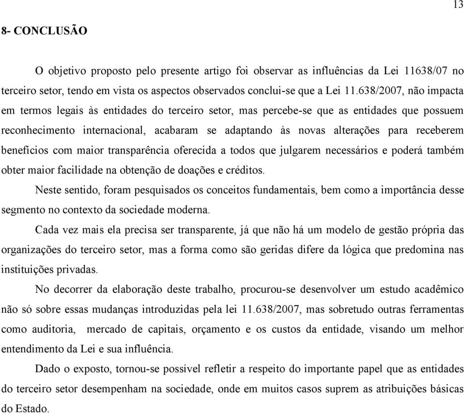 receberem benefícios com maior transparência oferecida a todos que julgarem necessários e poderá também obter maior facilidade na obtenção de doações e créditos.