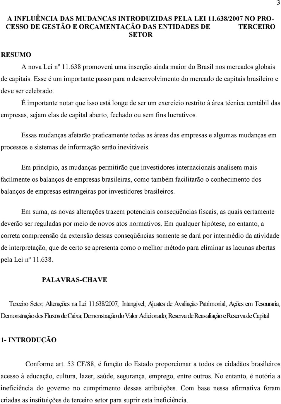 É importante notar que isso está longe de ser um exercício restrito à área técnica contábil das empresas, sejam elas de capital aberto, fechado ou sem fins lucrativos.