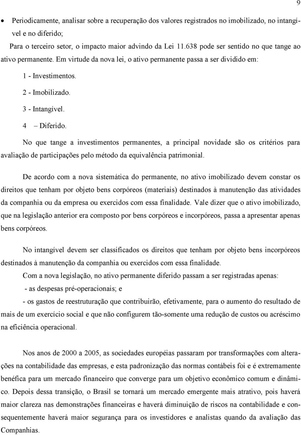 No que tange a investimentos permanentes, a principal novidade são os critérios para avaliação de participações pelo método da equivalência patrimonial.