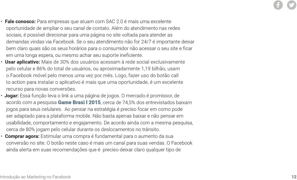 Se o seu atendimento não for 24/7 é importante deixar bem claro quais são os seus horários para o consumidor não acessar o seu site e ficar em uma longa espera, ou mesmo achar seu suporte ineficiente.