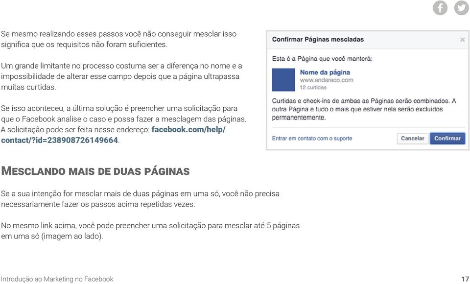 Se isso aconteceu, a última solução é preencher uma solicitação para que o Facebook analise o caso e possa fazer a mesclagem das páginas. A solicitação pode ser feita nesse endereço: facebook.