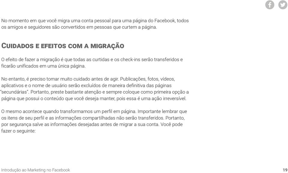 No entanto, é preciso tomar muito cuidado antes de agir. Publicações, fotos, vídeos, aplicativos e o nome de usuário serão excluídos de maneira definitiva das páginas secundárias.