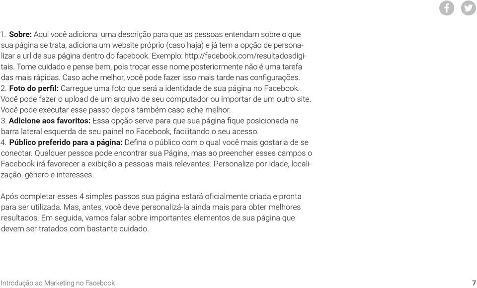 Caso ache melhor, você pode fazer isso mais tarde nas configurações. 2. Foto do perfil: Carregue uma foto que será a identidade de sua página no Facebook.