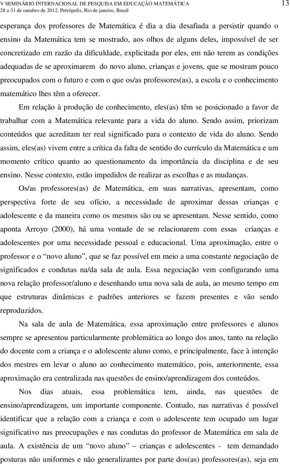 pouco preocupados com o futuro e com o que os/as professores(as), a escola e o conhecimento matemático lhes têm a oferecer.