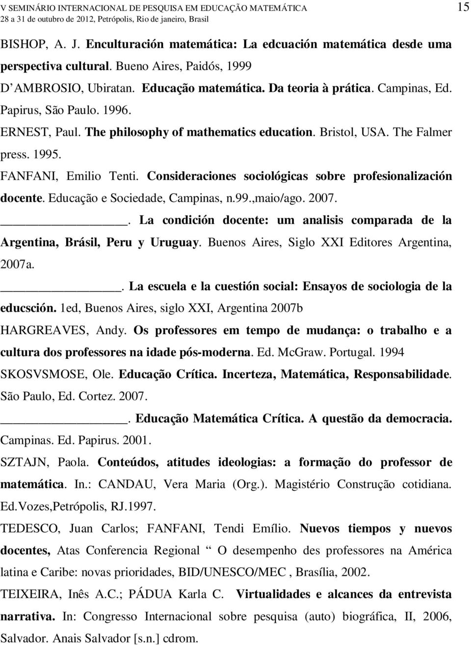The Falmer press. 1995. FANFANI, Emilio Tenti. Consideraciones sociológicas sobre profesionalización docente. Educação e Sociedade, Campinas, n.99.,maio/ago. 2007.