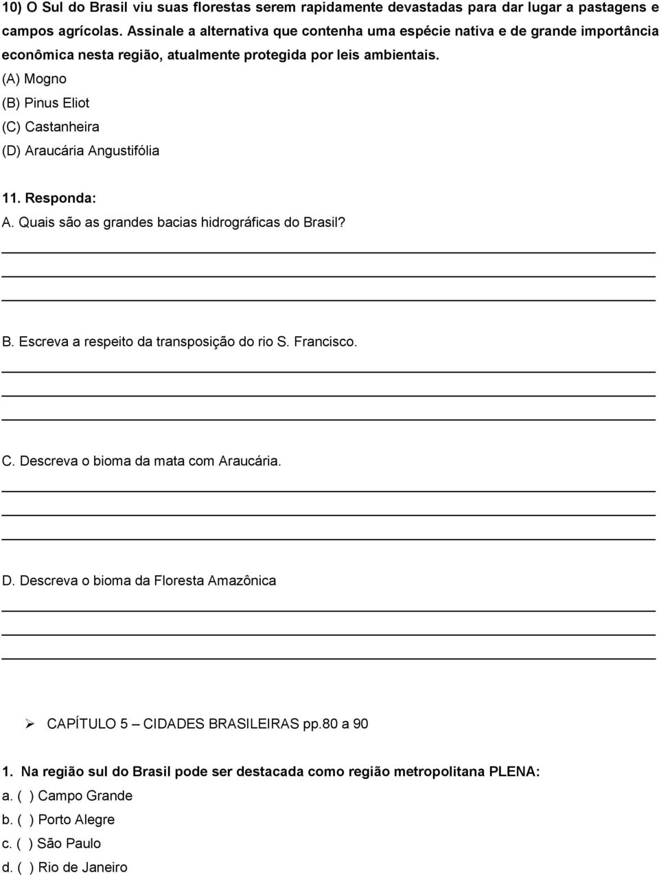 (A) Mogno (B) Pinus Eliot (C) Castanheira (D) Araucária Angustifólia 11. Responda: A. Quais são as grandes bacias hidrográficas do Brasil? B. Escreva a respeito da transposição do rio S.