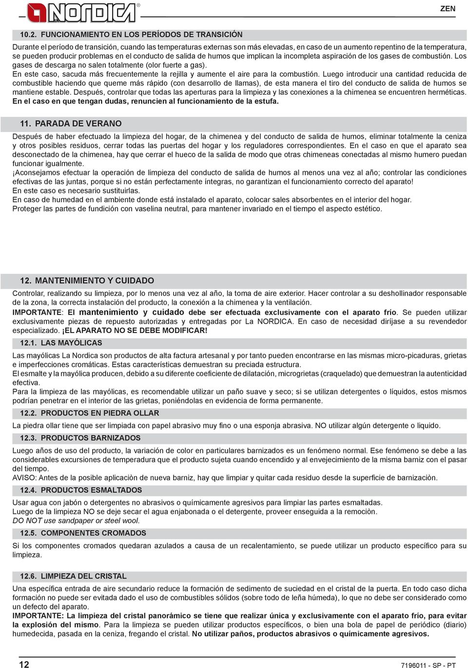 En este caso, sacuda más frecuentemente la rejilla y aumente el aire para la combustión.