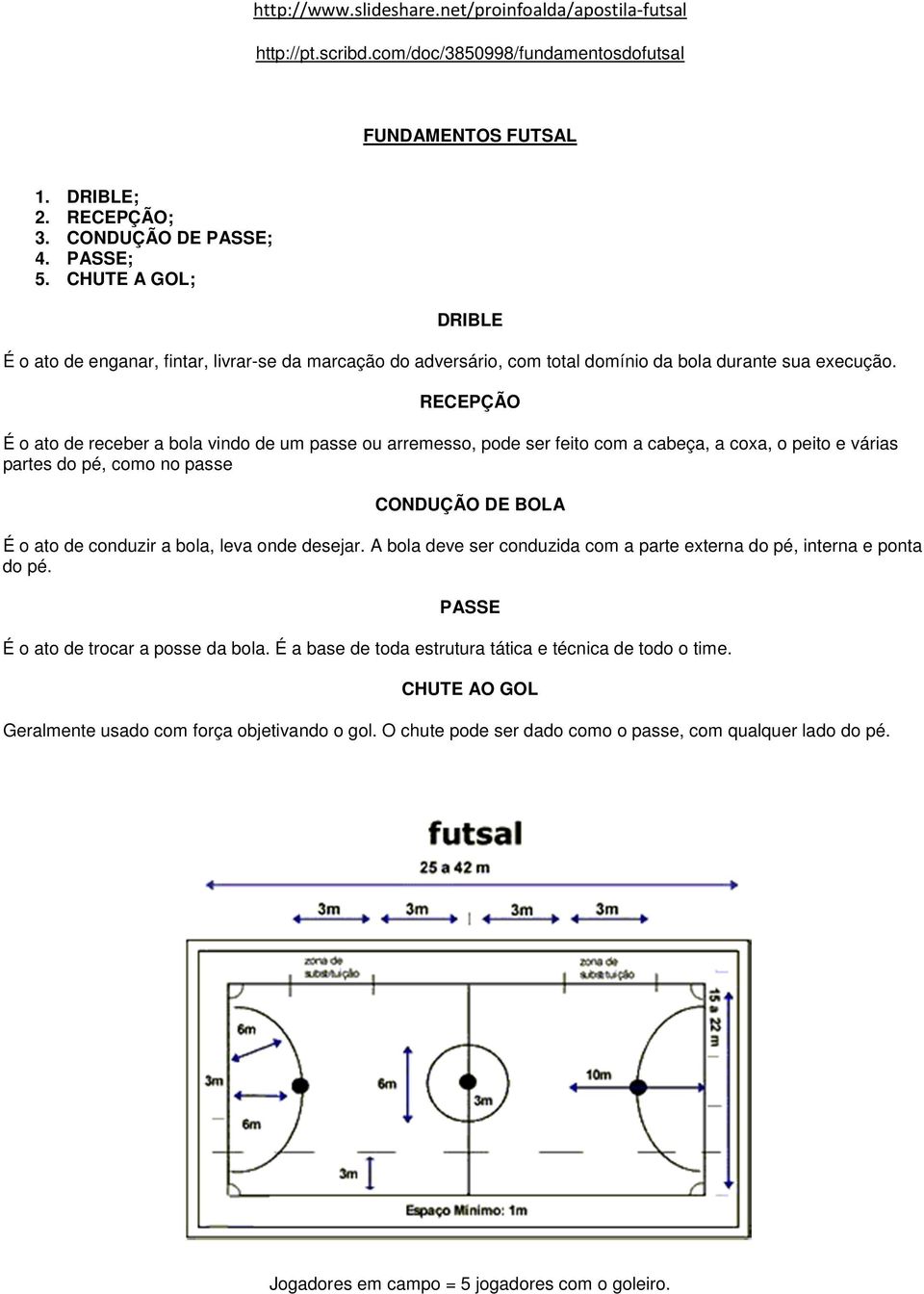 RECEPÇÃO É o ato de receber a bola vindo de um passe ou arremesso, pode ser feito com a cabeça, a coxa, o peito e várias partes do pé, como no passe CONDUÇÃO DE BOLA É o ato de conduzir a bola, leva