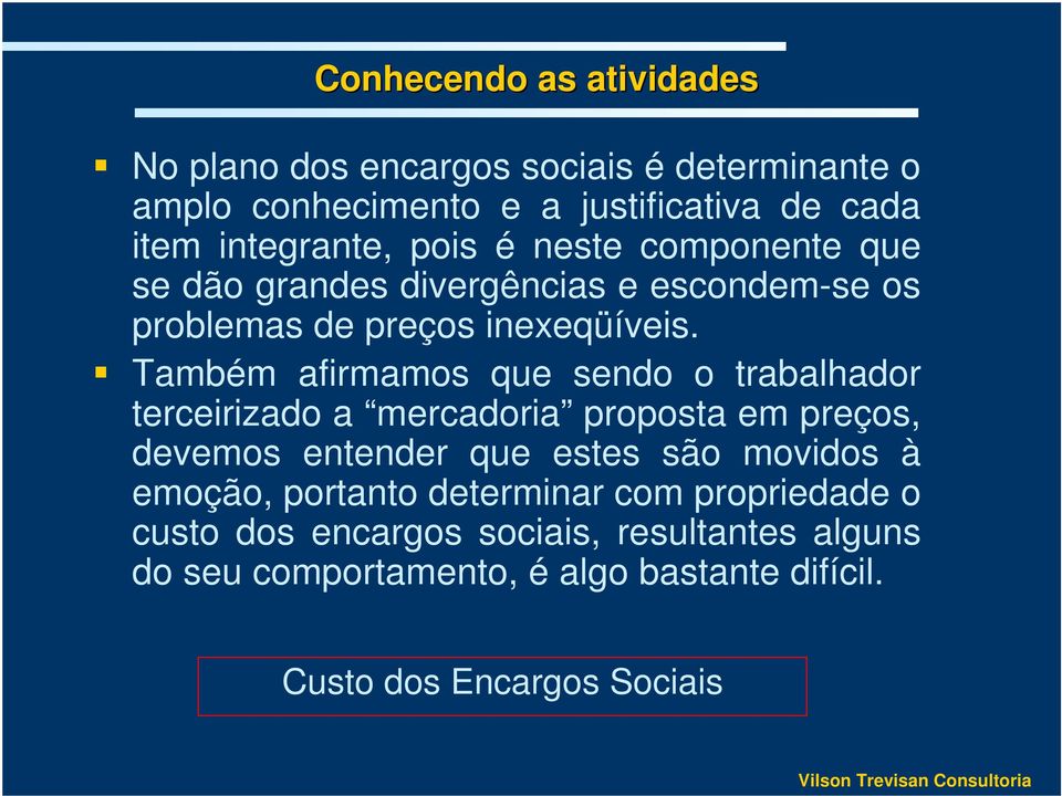 Também afirmamos que sendo o trabalhador terceirizado a mercadoria proposta em preços, devemos entender que estes são movidos à