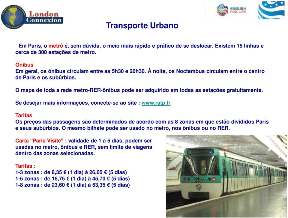 O mapa de toda a rede metro-rer-ônibus pode ser adquirido em todas as estações gratuitamente. Se desejar mais informações, conecte-se ao site : www.ratp.