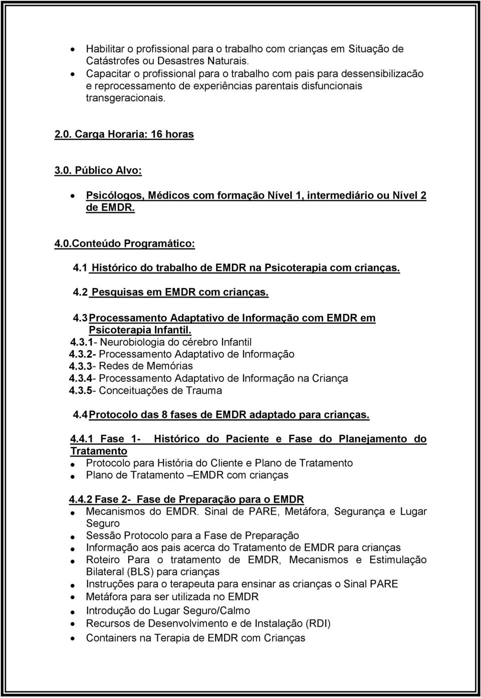 Carga Horaria: 16 horas 3.0. Público Alvo: Psicólogos, Médicos com formação Nível 1, intermediário ou Nível 2 de EMDR. 4.0.Conteúdo Programático: 4.