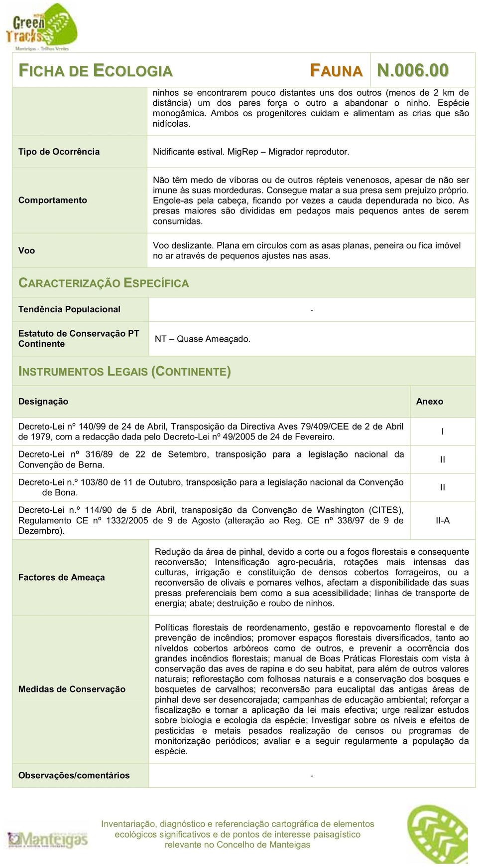 Comportamento Voo Não têm medo de víboras ou de outros répteis venenosos, apesar de não ser imune às suas mordeduras. Consegue matar a sua presa sem prejuízo próprio.