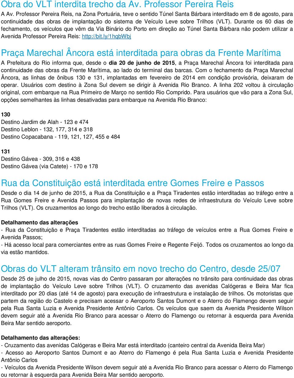 Durante os 60 dias de fechamento, os veículos que vêm da Via Binário do Porto em direção ao Túnel Santa Bárbara não podem utilizar a Avenida Professor Pereira Reis: http://bit.