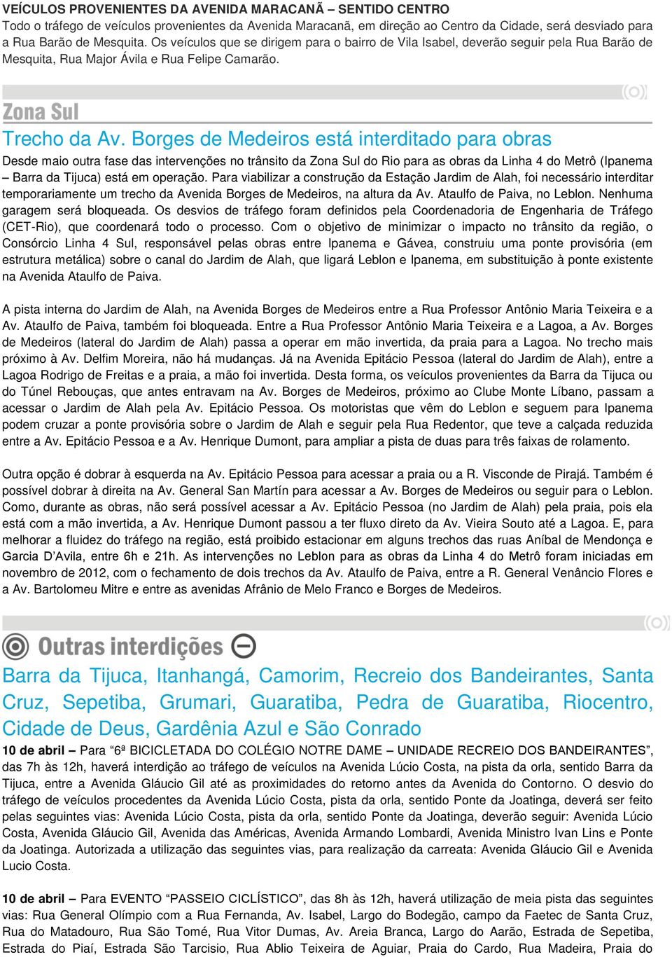 Borges de Medeiros está interditado para obras Desde maio outra fase das intervenções no trânsito da Zona Sul do Rio para as obras da Linha 4 do Metrô (Ipanema Barra da Tijuca) está em operação.