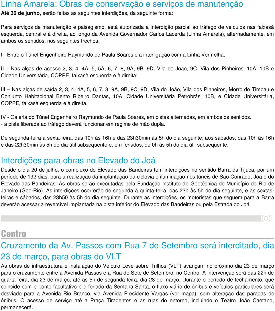 trechos: I - Entre o Túnel Engenheiro Raymundo de Paula Soares e a interligação com a Linha Vermelha; II Nas alças de acesso 2, 3, 4, 4A, 5, 5A, 6, 7, 8, 9A, 9B, 9D, Vila do João, 9C, Vila dos