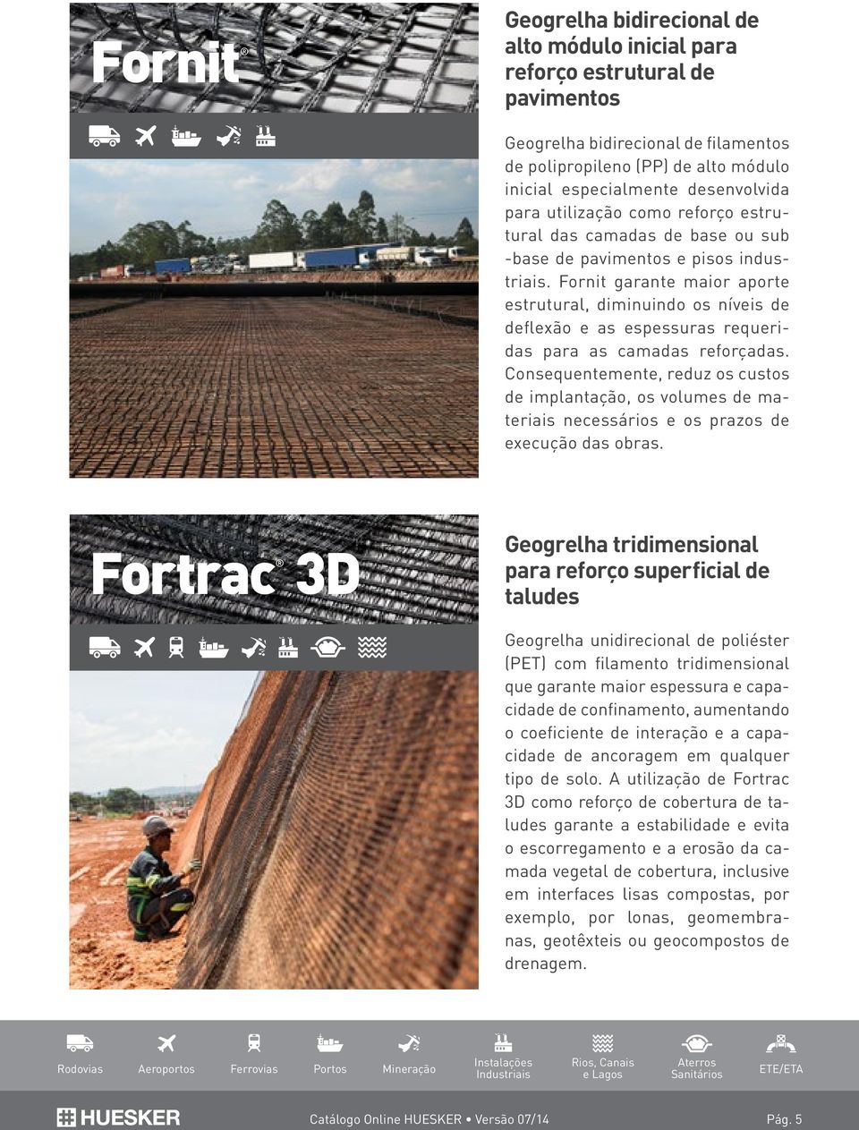 Fornit garante maior aporte estrutural, diminuindo os níveis de deflexão e as espessuras requeridas para as camadas reforçadas.